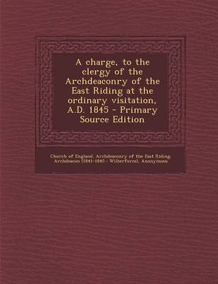 Book cover for A Charge, to the Clergy of the Archdeaconry of the East Riding at the Ordinary Visitation, A.D. 1845