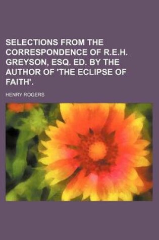 Cover of Selections from the Correspondence of R.E.H. Greyson, Esq. Ed. by the Author of 'The Eclipse of Faith'