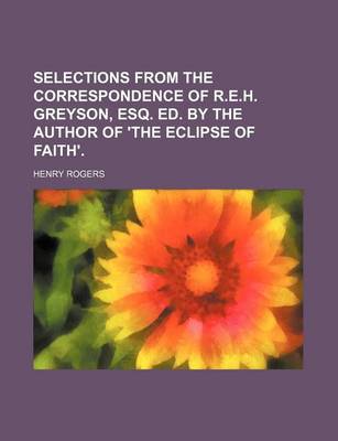 Book cover for Selections from the Correspondence of R.E.H. Greyson, Esq. Ed. by the Author of 'The Eclipse of Faith'