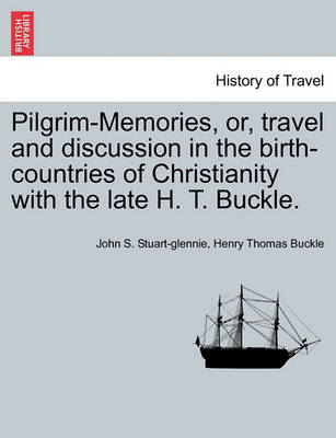 Book cover for Pilgrim-Memories, Or, Travel and Discussion in the Birth-Countries of Christianity with the Late H. T. Buckle.