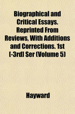 Cover of Biographical and Critical Essays. Reprinted from Reviews, with Additions and Corrections. 1st [-3rd] Ser (Volume 5)