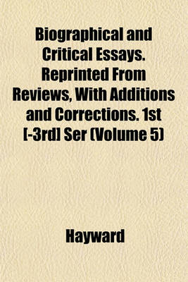 Book cover for Biographical and Critical Essays. Reprinted from Reviews, with Additions and Corrections. 1st [-3rd] Ser (Volume 5)