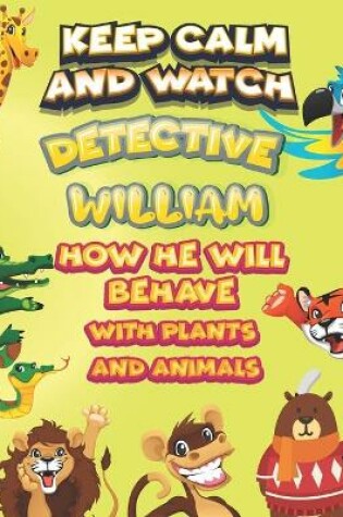 Cover of keep calm and watch detective William how he will behave with plant and animals