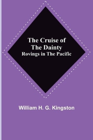 Cover of The Cruise of the Dainty; Rovings in the Pacific