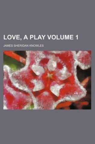 Cover of Love, a Play Volume 1