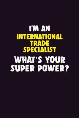 Book cover for I'M An International Trade Specialist, What's Your Super Power?