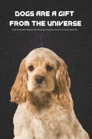 Cover of Dogs Are a Gift from the Universe Lined Composition Notebook with 100 Quotes about Man's Best Friend Cocker Spaniel Ed.