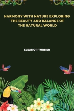 Cover of Harmony with Nature Exploring the Beauty and Balance of the Natural World