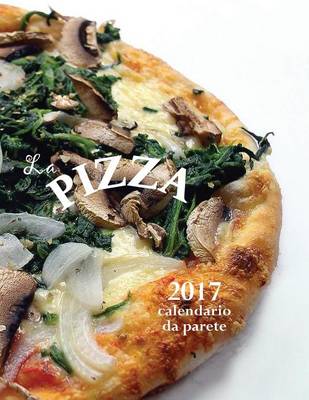 Book cover for La Pizza 2017 Calendario Da Parete (Edizione Italia)