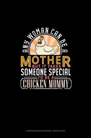 Cover of Any Woman Can Be A Mother But It Takes Someone Special To Be A Chicken Mommy