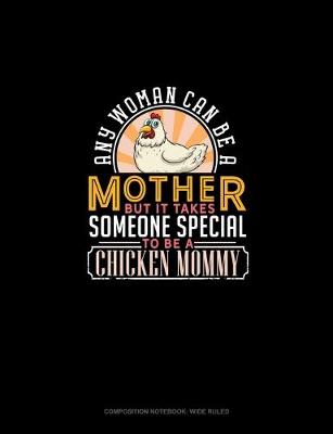 Book cover for Any Woman Can Be A Mother But It Takes Someone Special To Be A Chicken Mommy