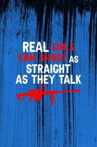 Cover of Real Girls Can Shoot As Straight As They Talk