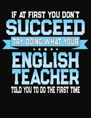 Book cover for If At First You Don't Succeed Try Doing What Your English Teacher Told You To Do The First Time