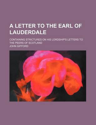 Book cover for A Letter to the Earl of Lauderdale; Containing Strictures on His Lordship's Letters to the Peers of Scotland