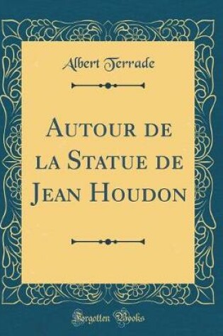 Cover of Autour de la Statue de Jean Houdon (Classic Reprint)