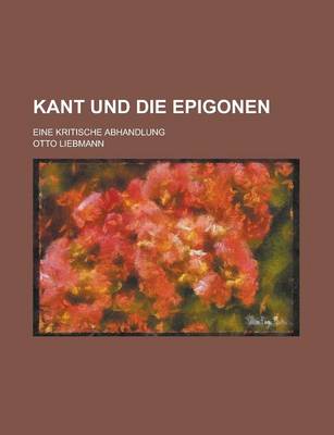 Book cover for Kant Und Die Epigonen; Eine Kritische Abhandlung