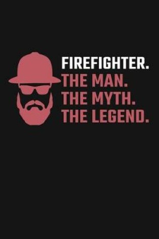 Cover of Firefighter. The Man. The Myth. The Legend.