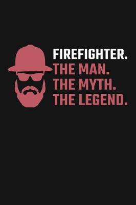 Book cover for Firefighter. The Man. The Myth. The Legend.