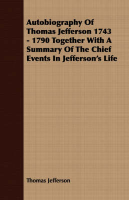 Book cover for Autobiography of Thomas Jefferson 1743 - 1790 Together with a Summary of the Chief Events in Jefferson's Life