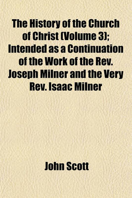 Book cover for The History of the Church of Christ (Volume 3); Intended as a Continuation of the Work of the REV. Joseph Milner and the Very REV. Isaac Milner