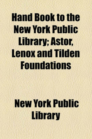 Cover of Hand Book to the New York Public Library; Astor, Lenox and Tilden Foundations