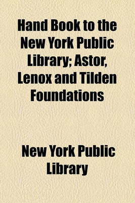 Book cover for Hand Book to the New York Public Library; Astor, Lenox and Tilden Foundations