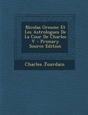 Book cover for Nicolas Oresme Et Les Astrologues de La Cour de Charles V - Primary Source Edition