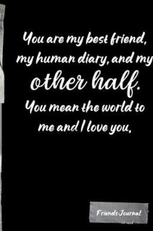 Cover of You are my best friend, my human diary, and my other half you mean the world to me and I love you.