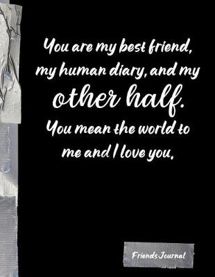 Book cover for You are my best friend, my human diary, and my other half you mean the world to me and I love you.