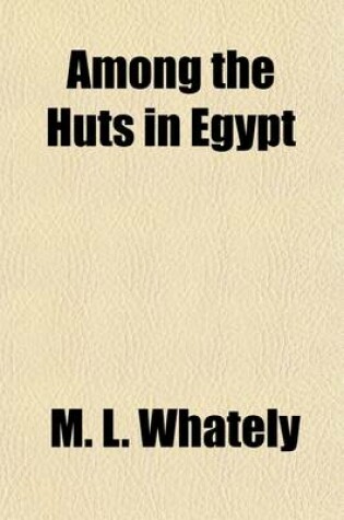 Cover of Among the Huts in Egypt; Scenes from Real Life