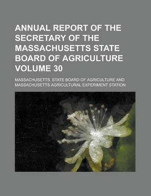 Book cover for Annual Report of the Secretary of the Massachusetts State Board of Agriculture Volume 30