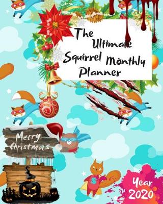 Book cover for The Ultimate Merry Christmas Squirrel Monthly Planner Year 2020