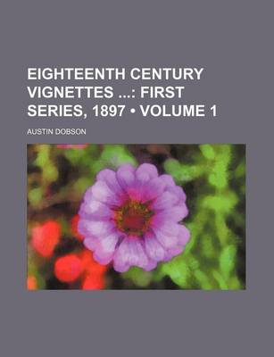 Book cover for Eighteenth Century Vignettes (Volume 1); First Series, 1897