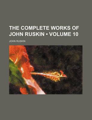 Book cover for The Complete Works of John Ruskin (Volume 10)