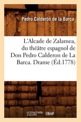Book cover for L'Alcade de Zalamea, Du Th��tre Espagnol de Don Pedro Calderon de la Barca. Drame (�d.1778)