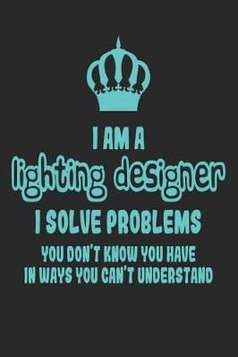 Book cover for I Am a Lighting Designer I Solve Problems You Don't Know You Have in Ways You Can't Understand