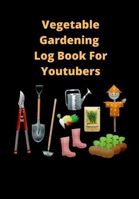 Book cover for Vegetable Gardening Log Book For Youtubers