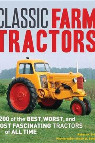 Cover of Classic Farm Tractors: 200 of the Best, Worst, and Most Fascinating Tractors of All Time