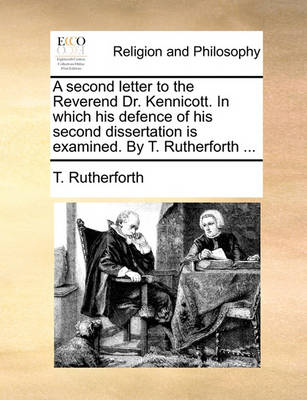 Book cover for A Second Letter to the Reverend Dr. Kennicott. in Which His Defence of His Second Dissertation Is Examined. by T. Rutherforth ...