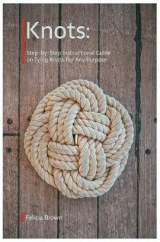 Cover of Knots. Step-by-Step Instructional Guide on Tying Knots For Any Purpose