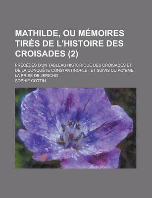 Book cover for Mathilde, Ou Memoires Tires de L'Histoire Des Croisades; Precedes D'Un Tableau Historique Des Croisades Et de La Conquete Constantinople