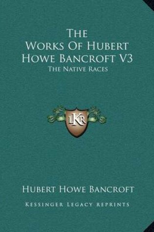 Cover of The Works Of Hubert Howe Bancroft V3