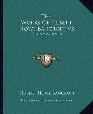 Book cover for The Works Of Hubert Howe Bancroft V3