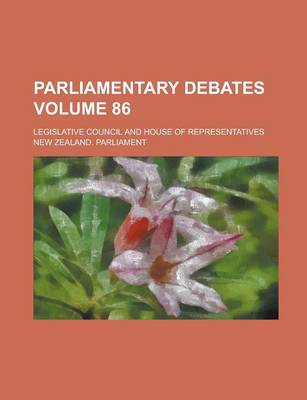 Book cover for Parliamentary Debates; Legislative Council and House of Representatives Volume 86