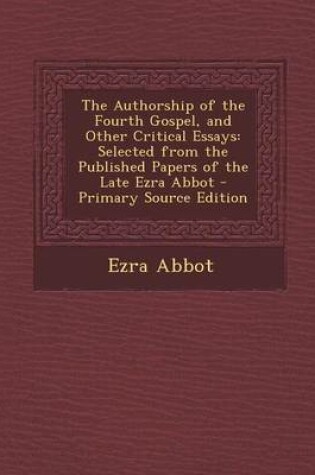 Cover of The Authorship of the Fourth Gospel, and Other Critical Essays