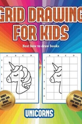 Cover of Best how to draw books (Grid drawing for kids - Unicorns)