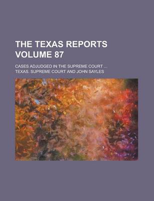 Book cover for The Texas Reports; Cases Adjudged in the Supreme Court ... Volume 87