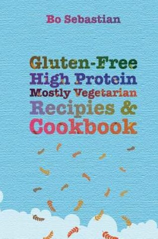 Cover of Gluten-Free, High Protein, Mostly Vegetarian Recipes & Cookbook