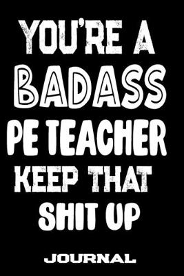 Book cover for You're A Badass PE Teacher Keep That Shit Up