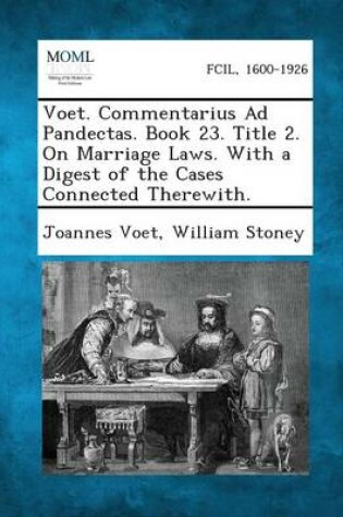 Cover of Voet. Commentarius Ad Pandectas. Book 23. Title 2. on Marriage Laws. with a Digest of the Cases Connected Therewith.